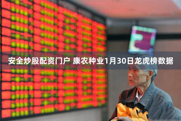 安全炒股配资门户 康农种业1月30日龙虎榜数据