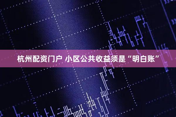 杭州配资门户 小区公共收益须是“明白账”
