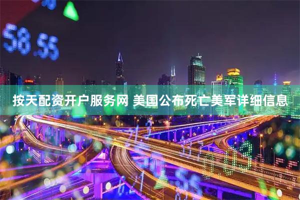 按天配资开户服务网 美国公布死亡美军详细信息