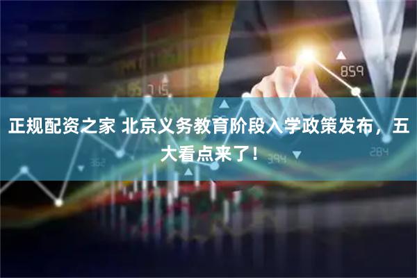 正规配资之家 北京义务教育阶段入学政策发布，五大看点来了！
